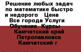 Решение любых задач по математике быстро и недорого › Цена ­ 30 - Все города Услуги » Обучение. Курсы   . Камчатский край,Петропавловск-Камчатский г.